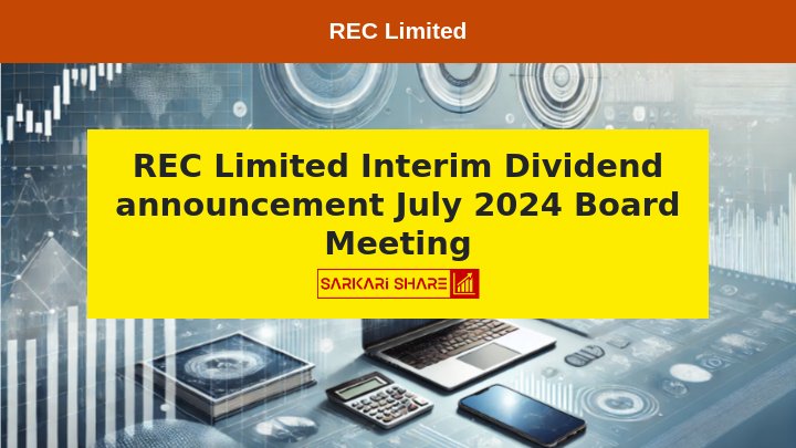 REC Limited ने 27 जुलाई 2024 को आयोजित Board Meeting में Interim Dividend घोषित किया