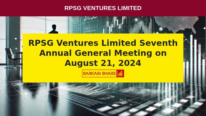 RPSG Ventures Limited की Seventh Annual General Meeting 21 अगस्त 2024 को आयोजित होगी