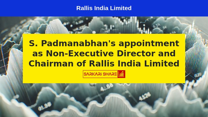 Rallis India Limited ने S. Padmanabhan को Non-Executive Director और Chairman नियुक्त किया, 1 अगस्त 2024 से प्रभावी