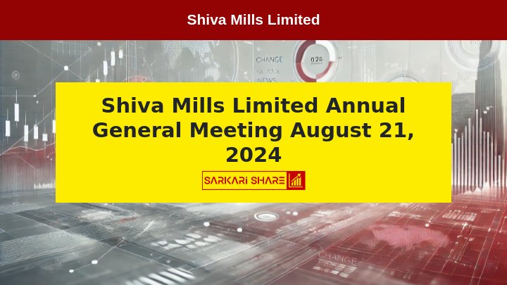 Shiva Mills Limited की 9वीं Annual General Meeting 21 अगस्त 2024 को आयोजित होगी