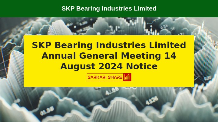 SKP Bearing Industries Limited का Annual General Meeting 14 अगस्त 2024 को आयोजित होगा