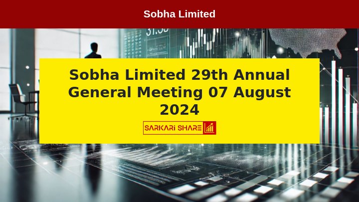 Sobha Limited का 29th Annual General Meeting 07 अगस्त 2024 को आयोजित होगा