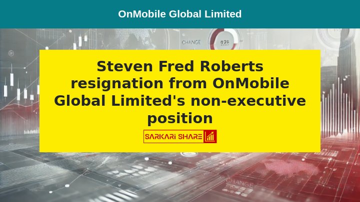 OnMobile Global Limited के Non-Executive & Non-Independent Director Steven Fred Roberts ने 09 जुलाई 2024 से अपने पद से इस्तीफा दिया