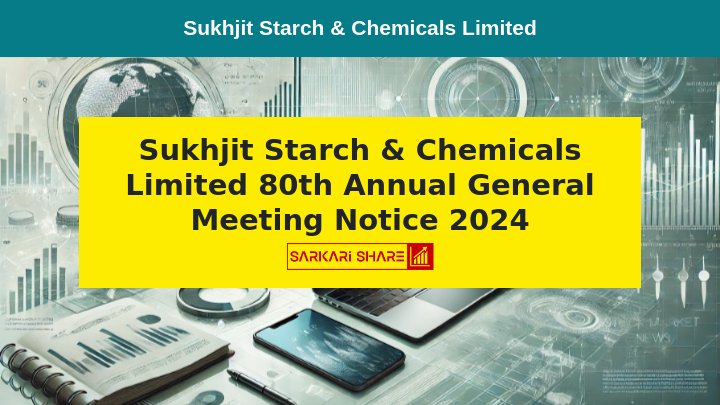 Sukhjit Starch & Chemicals Limited की 80वीं Annual General Meeting का नोटिस जारी, Meeting 16 अगस्त 2024 को होगी