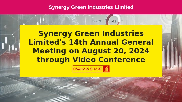 Synergy Green Industries Limited की 14th Annual General Meeting 20 अगस्त 2024 को Video Conference के माध्यम से आयोजित की जाएगी