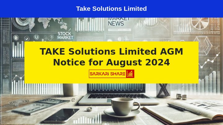 TAKE Solutions Limited की 23rd Annual General Meeting 14 अगस्त 2024 को आयोजित होगी