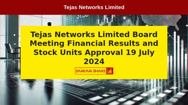 Tejas Networks Limited के Board Meeting में 19 जुलाई 2024 को Financial Results और Stock Units का Approval