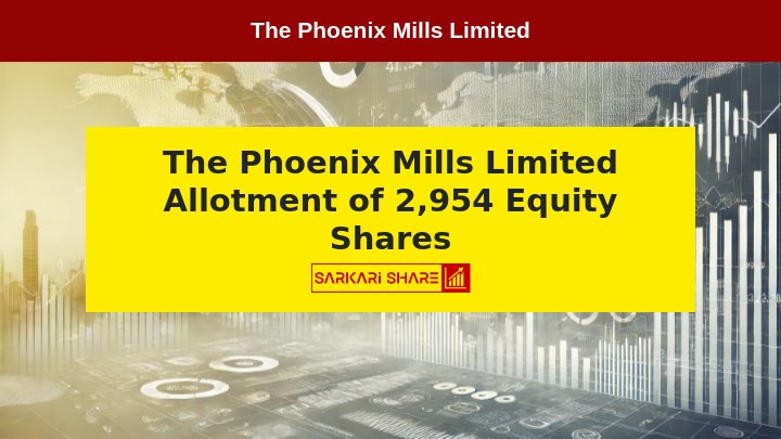 The Phoenix Mills Limited ने 10 जुलाई 2024 को ESOP के तहत 2,954 Equity Shares का Allotment किया