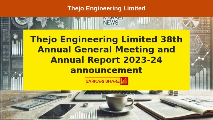 Thejo Engineering Limited ने 38th Annual General Meeting और Annual Report 2023-24 की घोषणा की, Meeting 29 August 2024 को आयोजित होगी