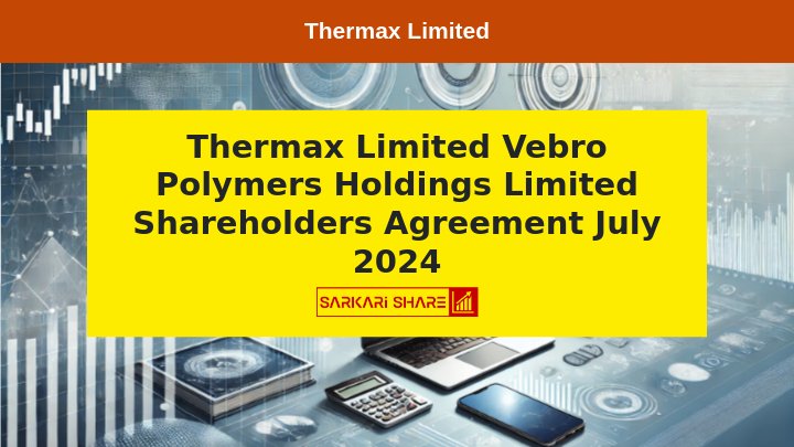 Thermax Chemical Solutions Private Limited ने Vebro Polymers Holdings Limited के साथ 10 जुलाई 2024 को Shareholders Agreement साइन किया