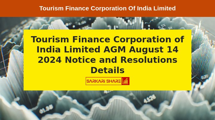 Tourism Finance Corporation of India Limited का 35वाँ Annual General Meeting 14 अगस्त 2024 को आयोजित होगा