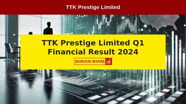 TTK Prestige Limited ने 26 जुलाई 2024 को Q1 Financial Result की घोषणा की