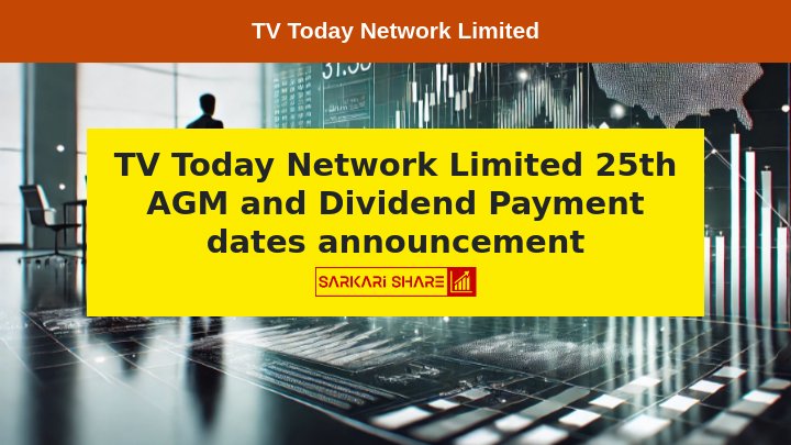 T.V. Today Network Limited की 25th Annual General Meeting 18 सितंबर 2024 को, Record Date 11 सितंबर 2024, E-Voting और Dividend Payment Date की घोषणा