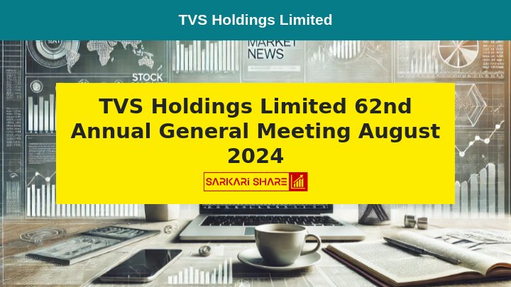 TVS Holdings Limited की 62nd Annual General Meeting 8 अगस्त 2024 को होगी