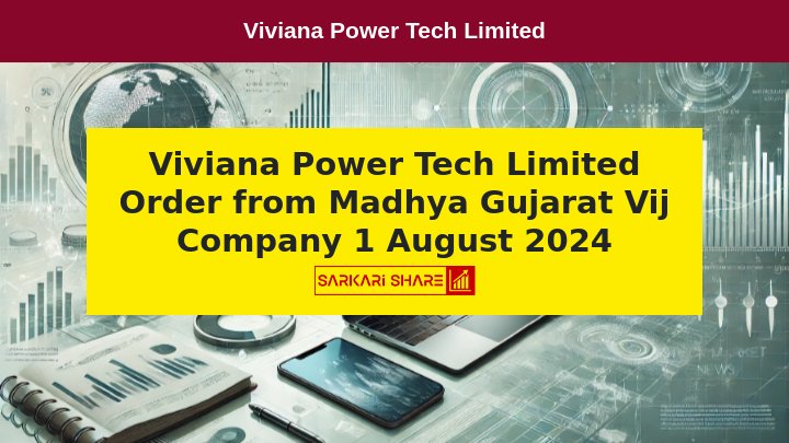 Viviana Power Tech Limited ने 1 अगस्त 2024 को Madhya Gujarat Vij Company Limited से 60 करोड़ 42 लाख 42 हजार 713 रुपये के Order की जानकारी दी