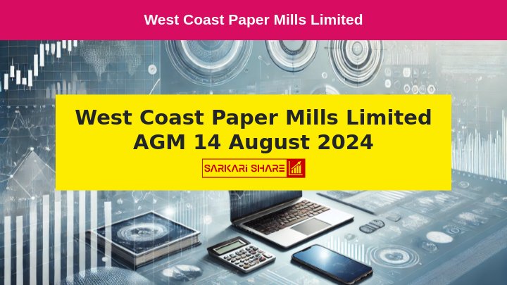 West Coast Paper Mills Limited की 69वीं Annual General Meeting 14 अगस्त 2024 को होगी